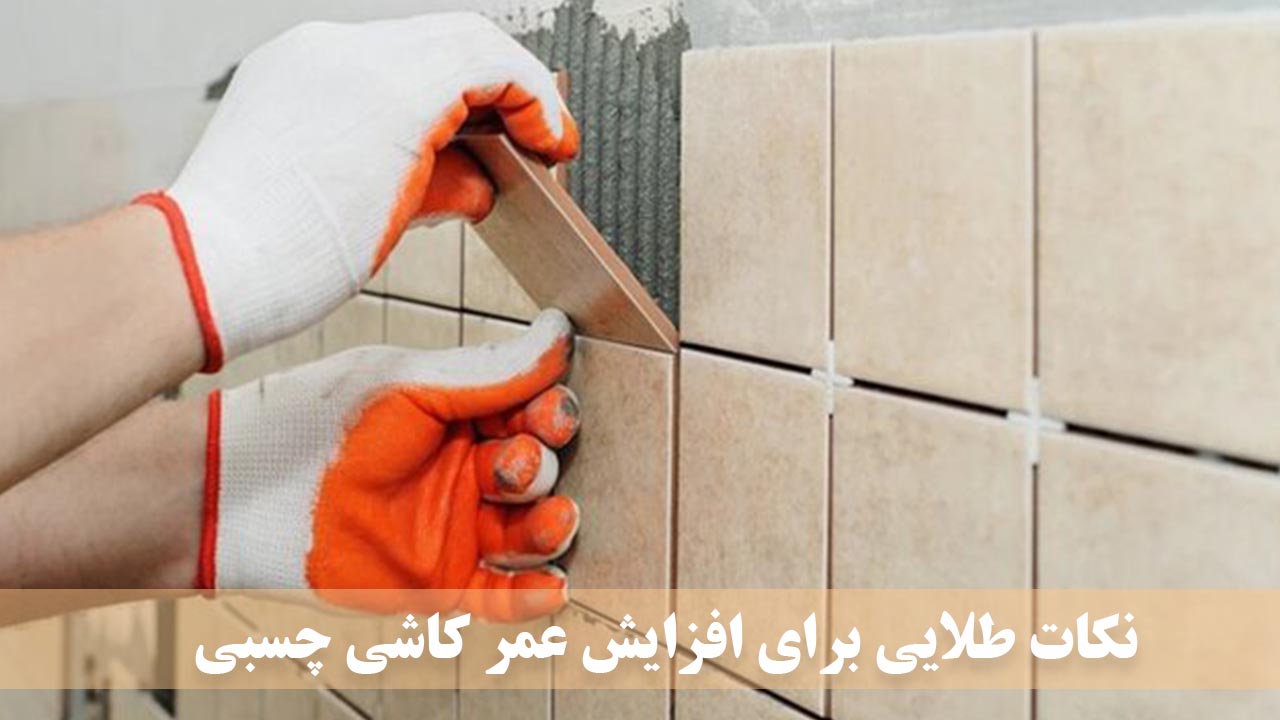 نکات طلایی برای افزایش عمر کاشی چسبی