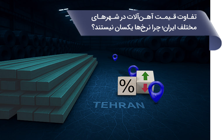 تفاوت قیمت آهنآلات در شهرهای مختلف ایران؛ چرا نرخها یکسان نیستند؟